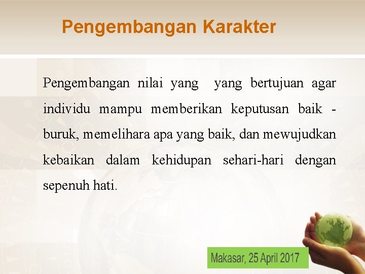 Pengembangan Karakter Pengembangan nilai yang bertujuan agar individu mampu memberikan keputusan baik buruk, memelihara