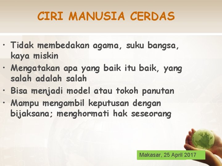 CIRI MANUSIA CERDAS • Tidak membedakan agama, suku bangsa, kaya miskin • Mengatakan apa