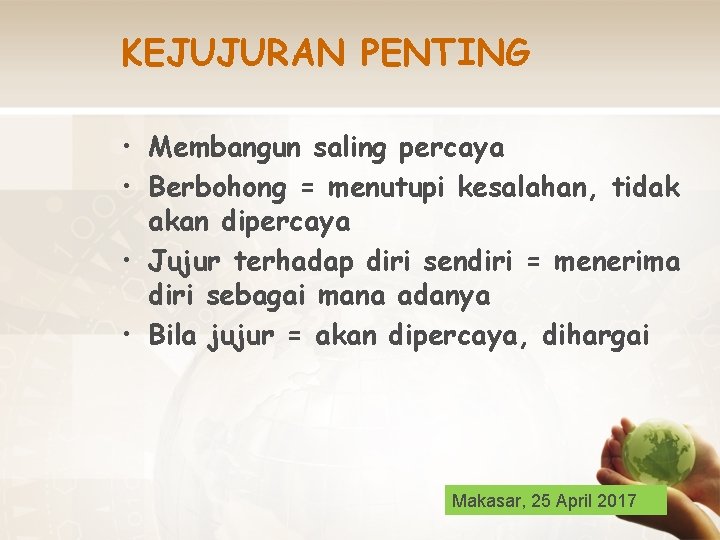 KEJUJURAN PENTING • Membangun saling percaya • Berbohong = menutupi kesalahan, tidak akan dipercaya