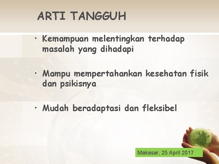 ARTI TANGGUH • Kemampuan melentingkan terhadap masalah yang dihadapi • Mampu mempertahankan kesehatan fisik