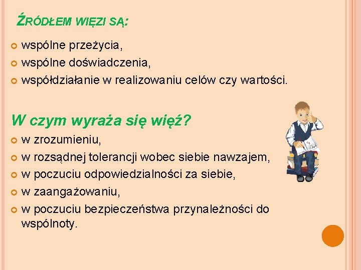 ŹRÓDŁEM WIĘZI SĄ: wspólne przeżycia, wspólne doświadczenia, współdziałanie w realizowaniu celów czy wartości. W