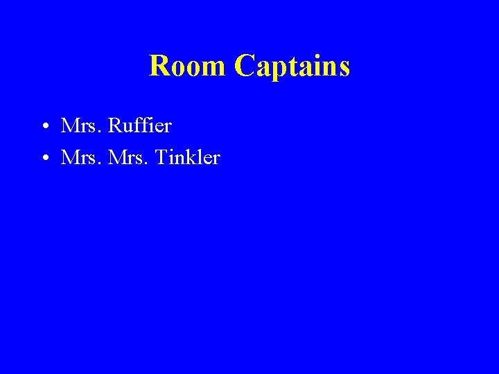 Room Captains • Mrs. Ruffier • Mrs. Tinkler 
