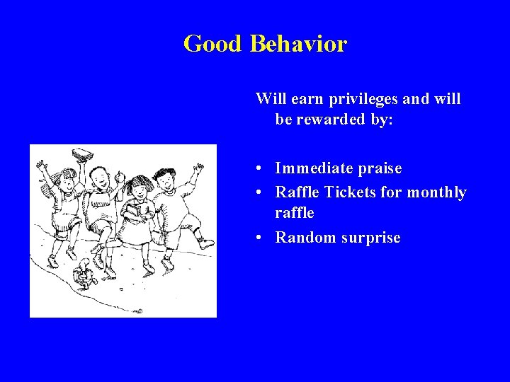 Good Behavior Will earn privileges and will be rewarded by: • Immediate praise •