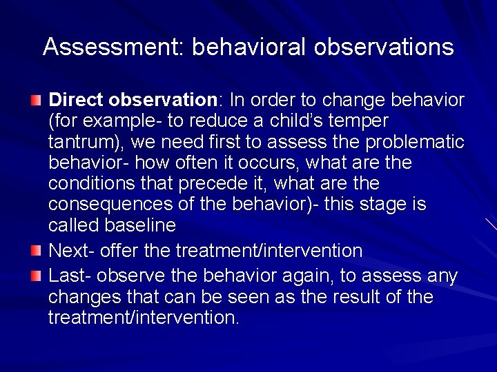 Assessment: behavioral observations Direct observation: In order to change behavior (for example- to reduce