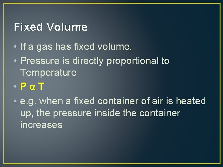 Fixed Volume • If a gas has fixed volume, • Pressure is directly proportional