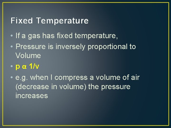 Fixed Temperature • If a gas has fixed temperature, • Pressure is inversely proportional