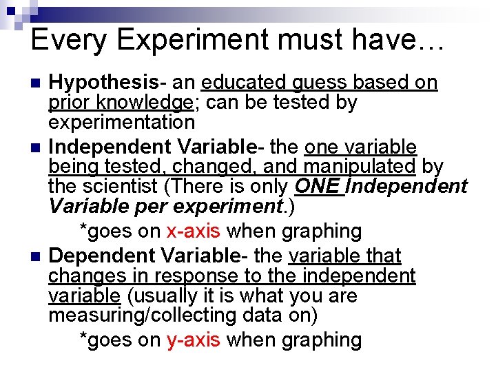 Every Experiment must have… n n n Hypothesis- an educated guess based on prior