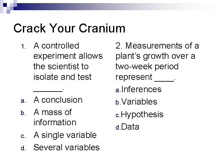 Crack Your Cranium 1. a. b. c. d. A controlled experiment allows the scientist