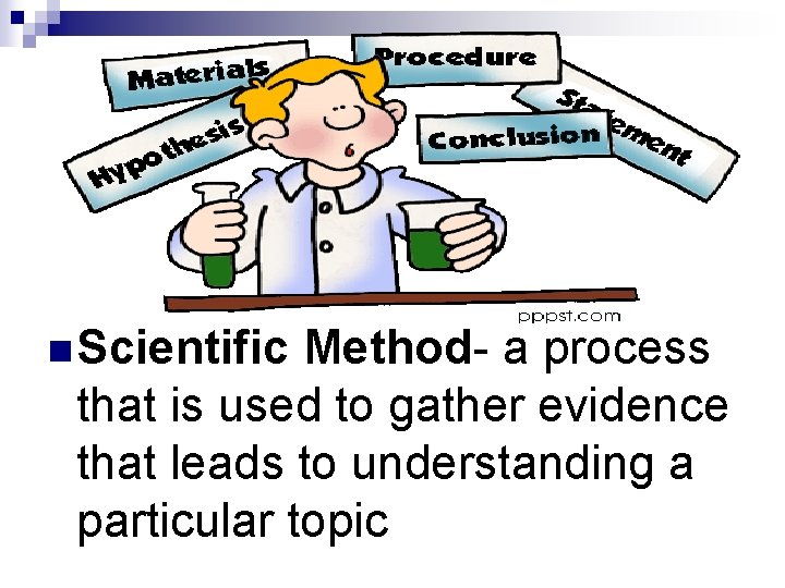 n Scientific Method- a process that is used to gather evidence that leads to