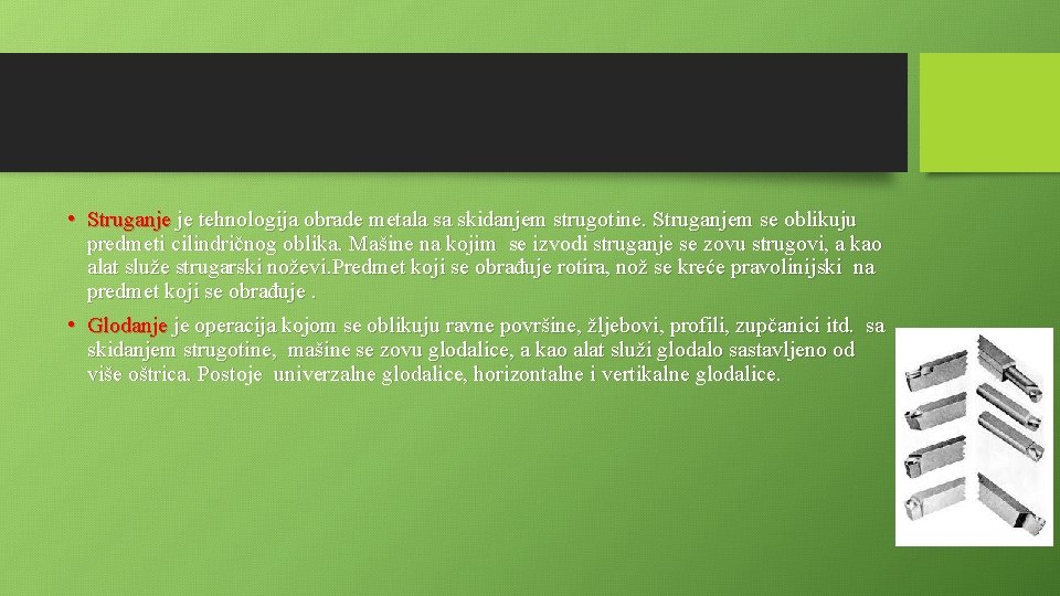  • Struganje je tehnologija obrade metala sa skidanjem strugotine. Struganjem se oblikuju predmeti