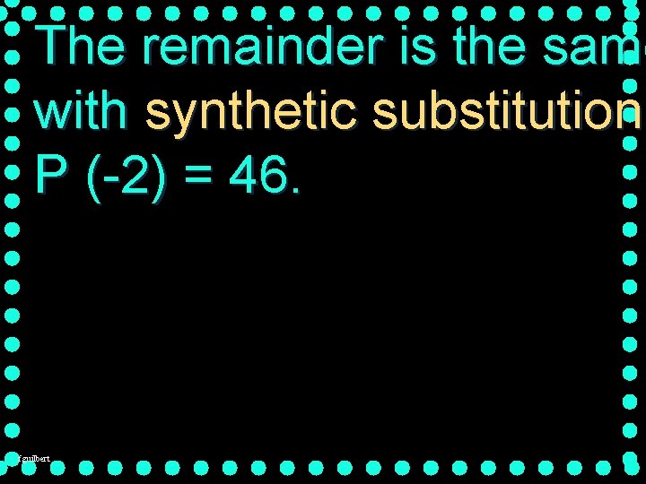 The remainder is the same with synthetic substitution. P (-2) = 46. fguilbert 