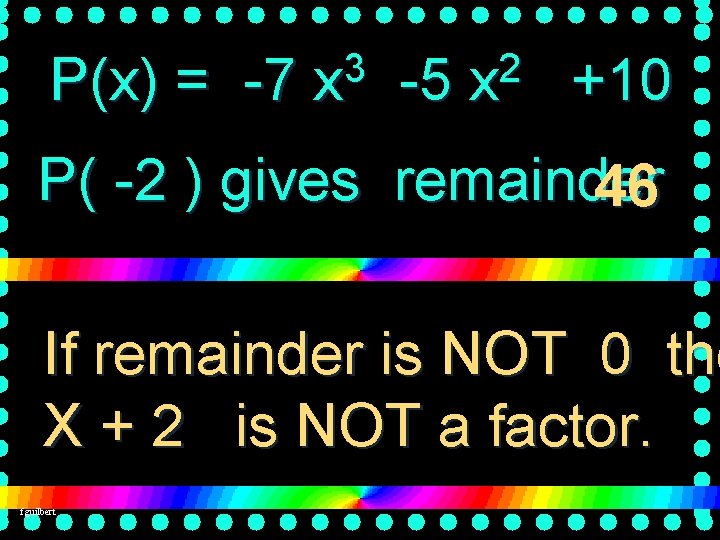 P(x) = -7 3 x -5 2 x +10 P( -2 ) gives remainder