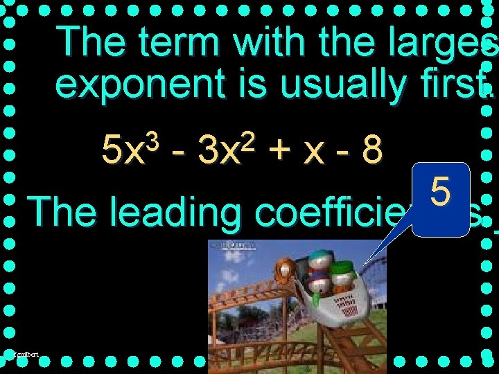 The term with the larges exponent is usually first. 3 5 x +x-8 5