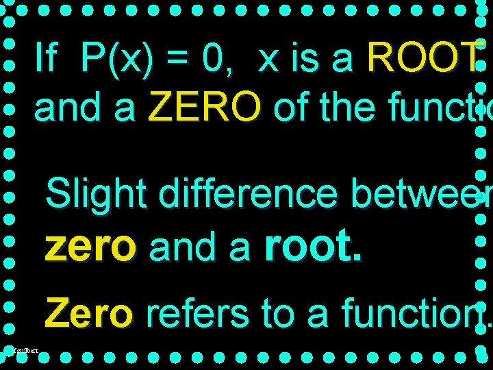 If P(x) = 0, x is a ROOT and a ZERO of the functio