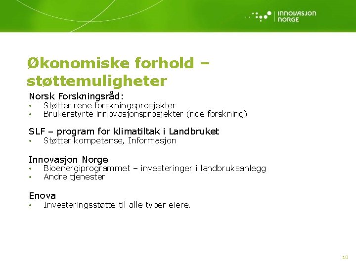 Økonomiske forhold – støttemuligheter Norsk Forskningsråd: • • Støtter rene forskningsprosjekter Brukerstyrte innovasjonsprosjekter (noe