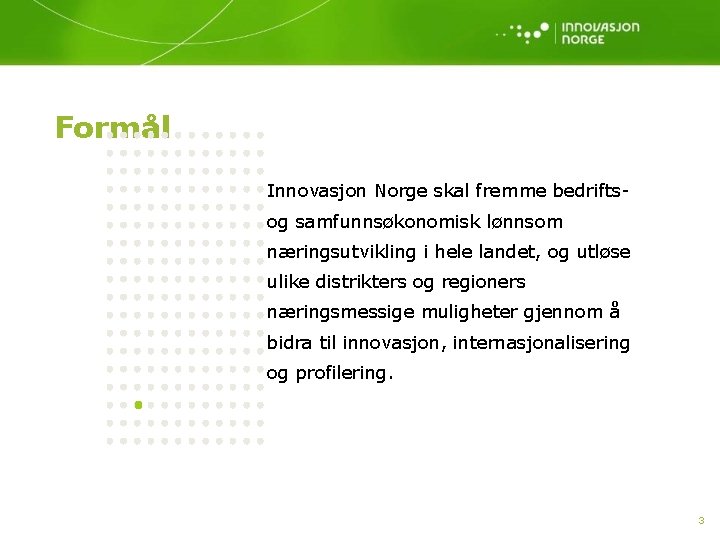 Formål Innovasjon Norge skal fremme bedriftsog samfunnsøkonomisk lønnsom næringsutvikling i hele landet, og utløse