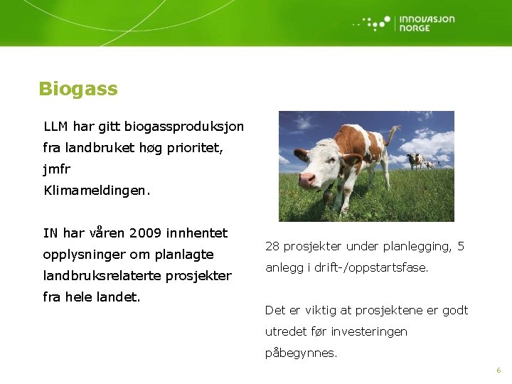 Biogass LLM har gitt biogassproduksjon fra landbruket høg prioritet, jmfr Klimameldingen. IN har våren