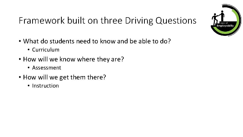 Framework built on three Driving Questions • What do students need to know and