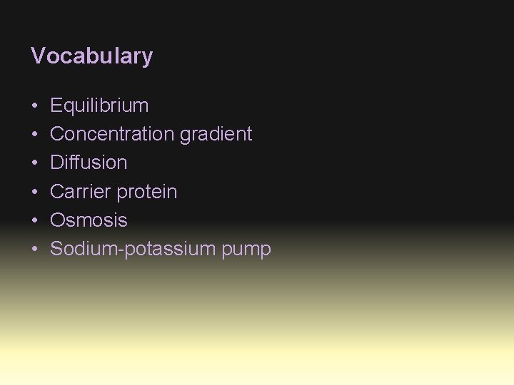 Vocabulary • • • Equilibrium Concentration gradient Diffusion Carrier protein Osmosis Sodium-potassium pump 