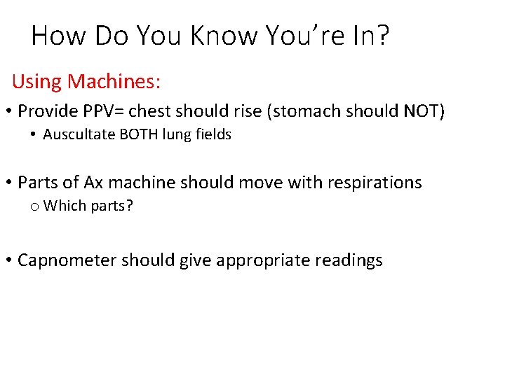 How Do You Know You’re In? Using Machines: • Provide PPV= chest should rise