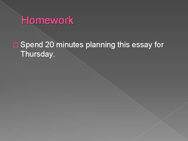 Homework � Spend 20 minutes planning this essay for Thursday. 