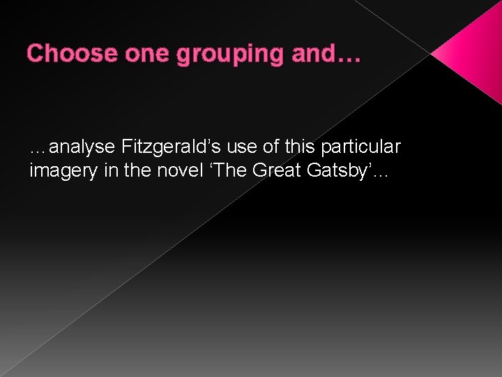 Choose one grouping and… …analyse Fitzgerald’s use of this particular imagery in the novel