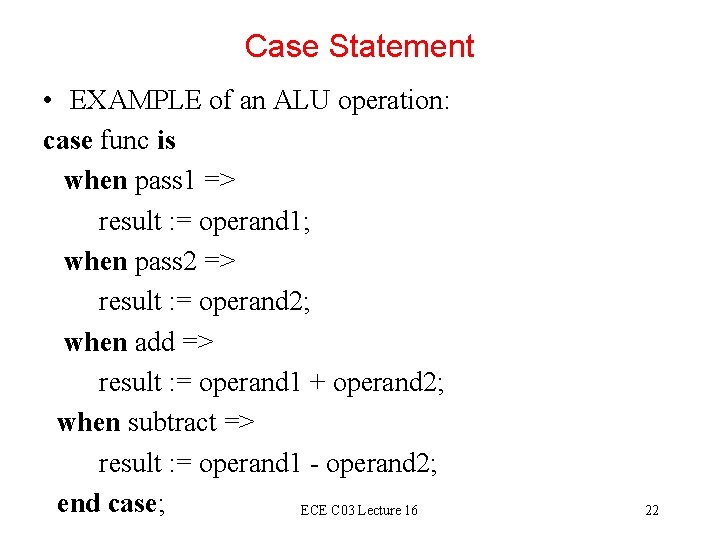 Case Statement • EXAMPLE of an ALU operation: case func is when pass 1 Case Statement • EXAMPLE of an ALU operation: case func is when pass 1