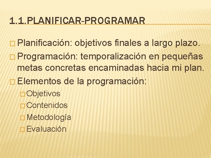 1. 1. PLANIFICAR-PROGRAMAR � Planificación: objetivos finales a largo plazo. � Programación: temporalización en