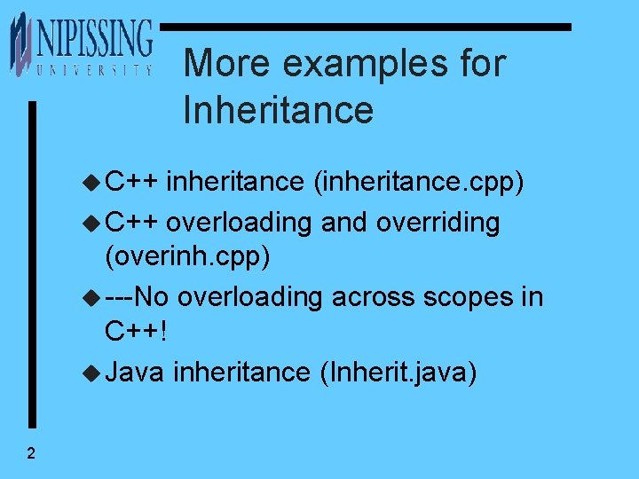 More examples for Inheritance u C++ inheritance (inheritance. cpp) u C++ overloading and overriding