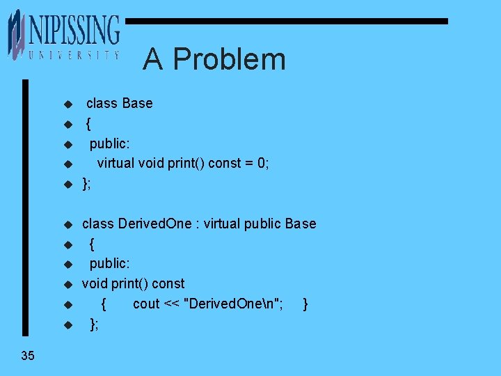 A Problem u u u 35 class Base { public: virtual void print() const