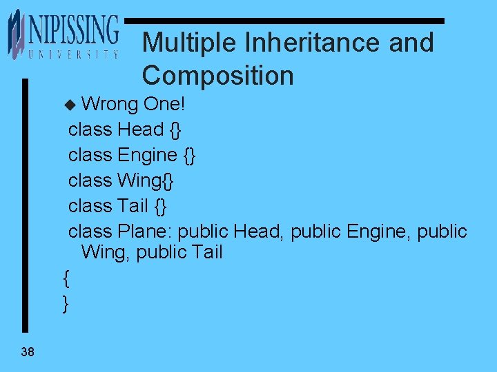 Multiple Inheritance and Composition u Wrong One! class Head {} class Engine {} class