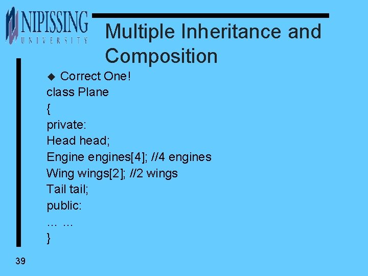 Multiple Inheritance and Composition Correct One! class Plane { private: Head head; Engine engines[4];