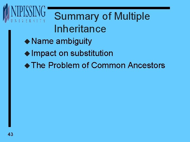 Summary of Multiple Inheritance u Name ambiguity u Impact on substitution u The Problem