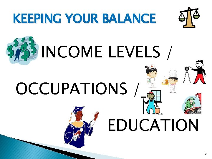 KEEPING YOUR BALANCE INCOME LEVELS / OCCUPATIONS / EDUCATION 12 