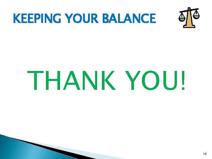 KEEPING YOUR BALANCE THANK YOU! 16 