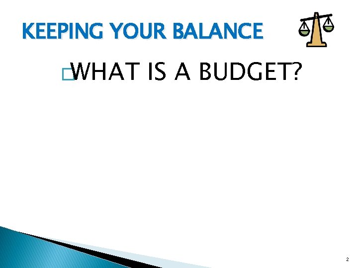 KEEPING YOUR BALANCE �WHAT IS A BUDGET? 2 