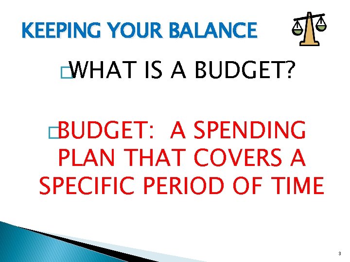 KEEPING YOUR BALANCE �WHAT IS A BUDGET? �BUDGET: A SPENDING PLAN THAT COVERS A