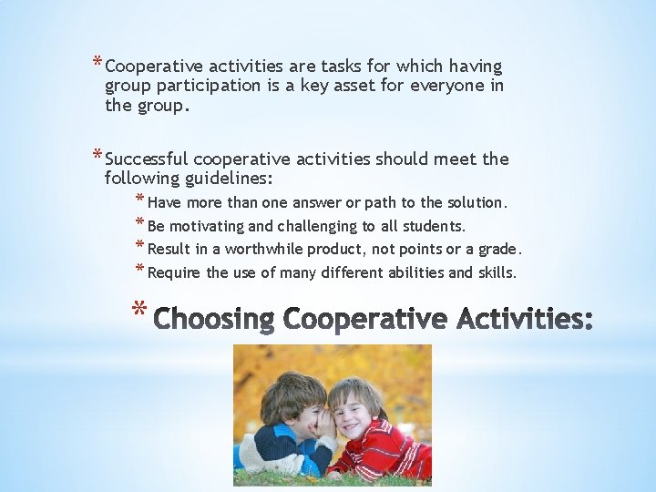 * Cooperative activities are tasks for which having group participation is a key asset