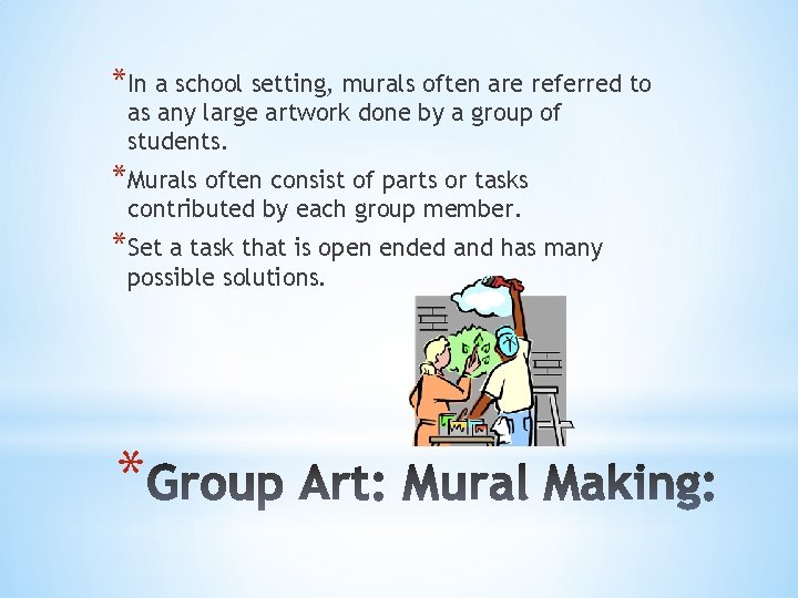 *In a school setting, murals often are referred to as any large artwork done