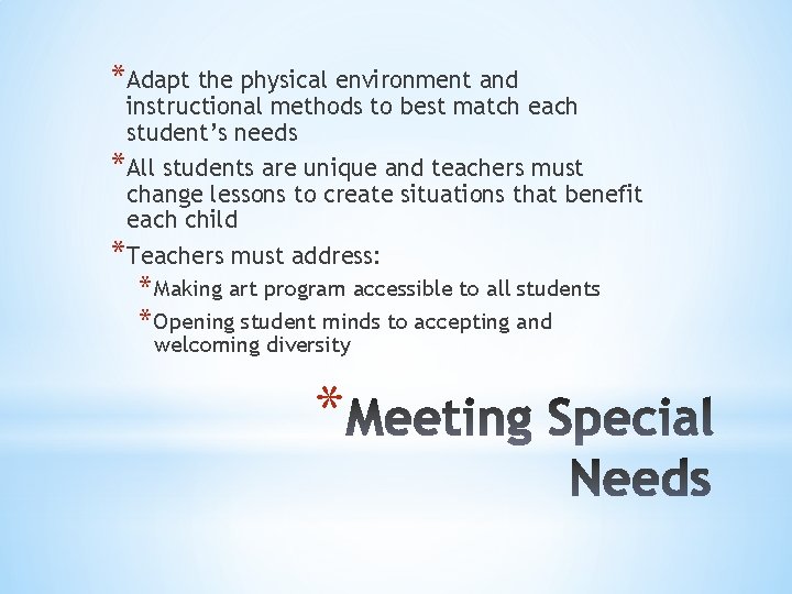 *Adapt the physical environment and instructional methods to best match each student’s needs *All