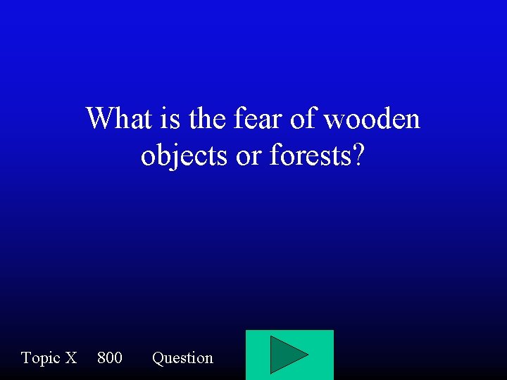 What is the fear of wooden objects or forests? Topic X 800 Question 