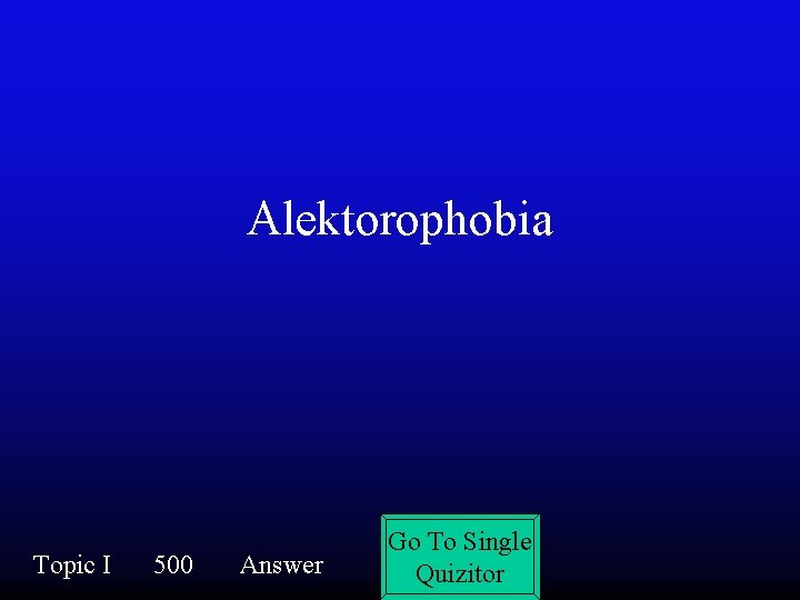 Alektorophobia Topic I 500 Answer Go To Single Quizitor 