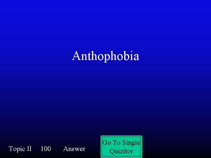 Anthophobia Topic II 100 Answer Go To Single Quizitor 