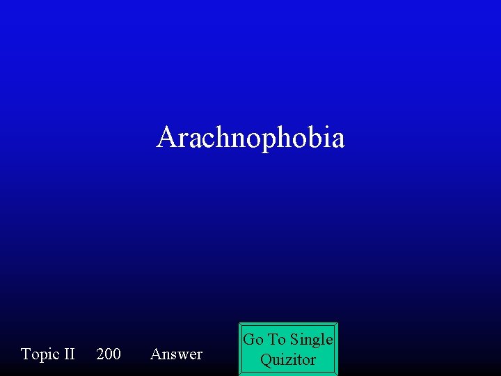 Arachnophobia Topic II 200 Answer Go To Single Quizitor 