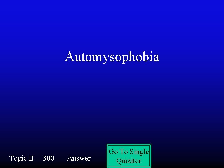 Automysophobia Topic II 300 Answer Go To Single Quizitor 