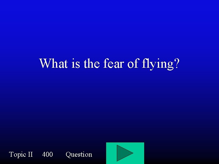 What is the fear of flying? Topic II 400 Question 