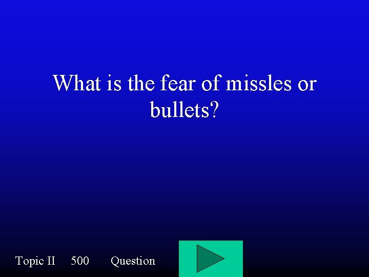 What is the fear of missles or bullets? Topic II 500 Question 