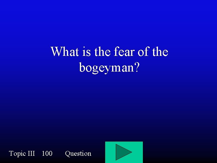 What is the fear of the bogeyman? Topic III 100 Question 