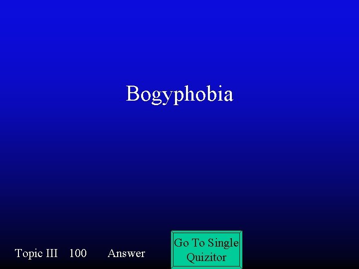 Bogyphobia Topic III 100 Answer Go To Single Quizitor 