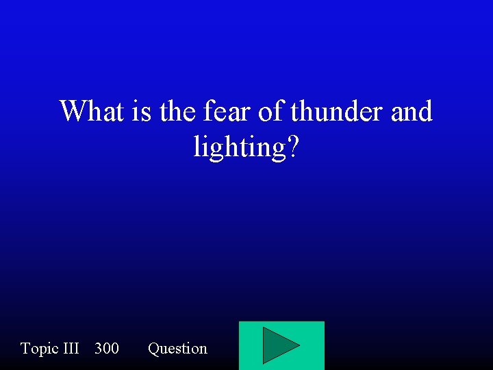 What is the fear of thunder and lighting? Topic III 300 Question 